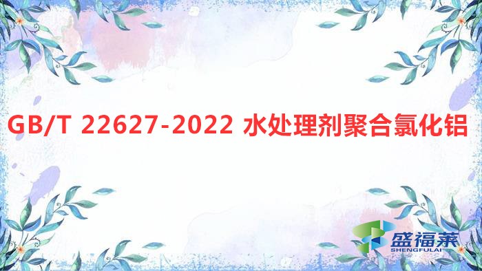 解讀:GB/T 22627-2022 水處理劑聚合氯化鋁