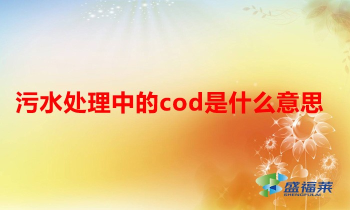 污水處理中的cod是什么意思(什么是cod)