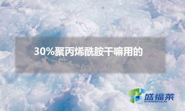 30%聚丙烯酰胺干嘛用的(30%聚丙烯酰胺常用于哪方面)