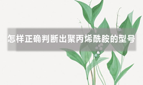 怎樣正確判斷出聚丙烯酰胺的型號(hào)，知道后避免踩坑