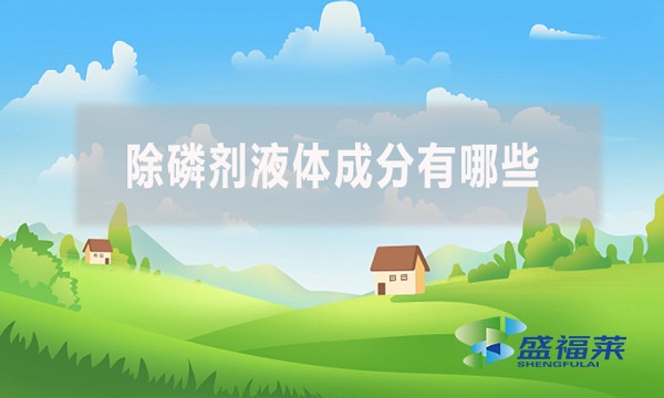 除磷劑液體成分有哪些？應(yīng)該怎么檢測？