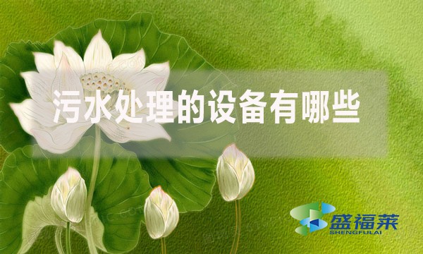 污水處理的設(shè)備有哪些？（廢水處理需要哪些簡單的設(shè)備）