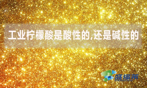 工業(yè)檸檬酸是酸性的,還是堿性的？