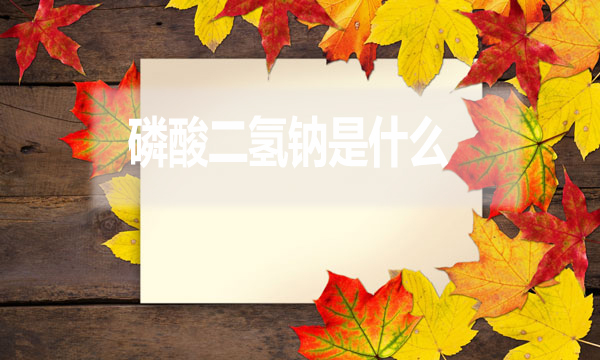 磷酸二氫鈉是什么？