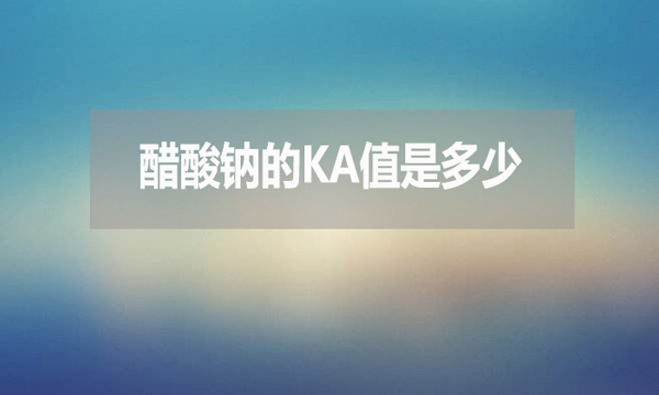 醋酸鈉的ka值是多少？有何用處？