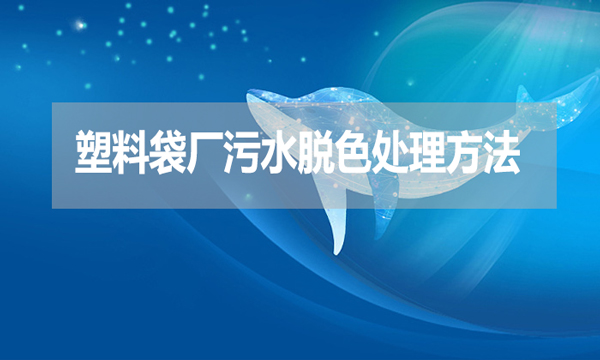 塑料袋廠污水脫色處理方法？