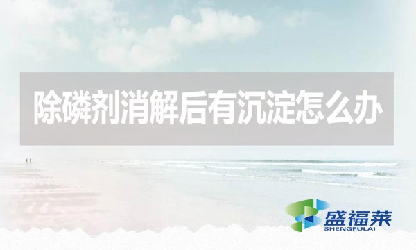 除磷劑消解后有沉淀怎么辦?應該怎么處理？