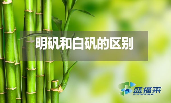 明礬和白礬在多個方面存在區(qū)別？